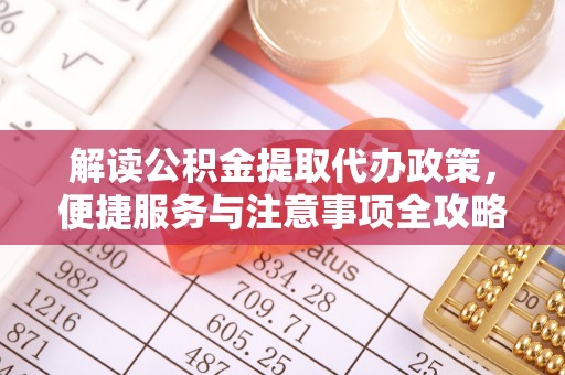 盐湖解读公积金提取代办政策，便捷服务与注意事项全攻略