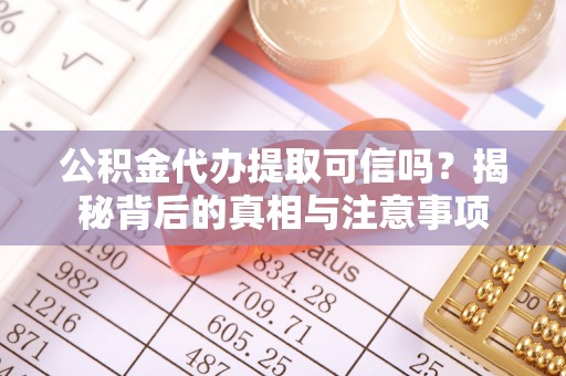盐湖公积金代办提取可信吗？揭秘背后的真相与注意事项
