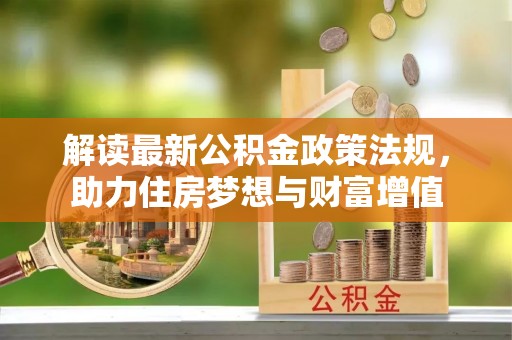 盐湖解读最新公积金政策法规，助力住房梦想与财富增值