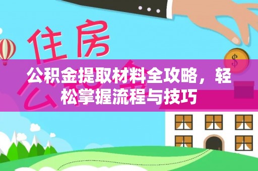 盐湖公积金提取材料全攻略，轻松掌握流程与技巧