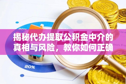 盐湖揭秘代办提取公积金中介的真相与风险，教你如何正确操作