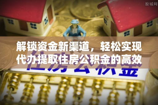 盐湖解锁资金新渠道，轻松实现代办提取住房公积金的高效攻略