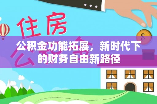 盐湖公积金功能拓展，新时代下的财务自由新路径