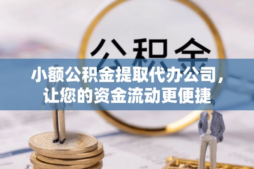 盐湖小额公积金提取代办公司，让您的资金流动更便捷