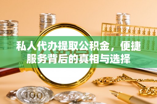盐湖私人代办提取公积金，便捷服务背后的真相与选择