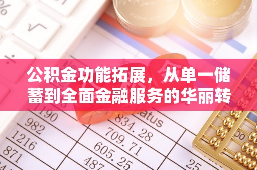 盐湖公积金功能拓展，从单一储蓄到全面金融服务的华丽转身