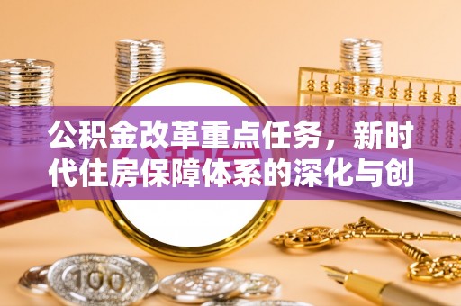 盐湖公积金改革重点任务，新时代住房保障体系的深化与创新