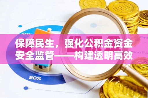 盐湖保障民生，强化公积金资金安全监管——构建透明高效的管理体系