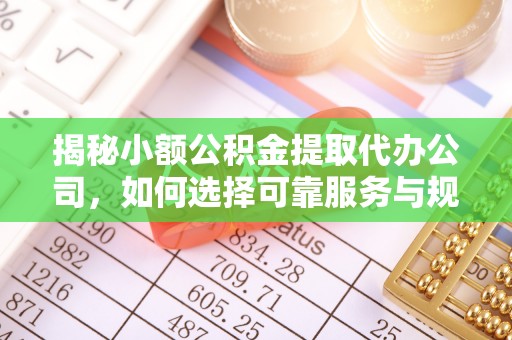 盐湖揭秘小额公积金提取代办公司，如何选择可靠服务与规避风险