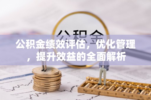 盐湖公积金绩效评估，优化管理，提升效益的全面解析