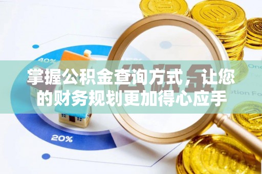 盐湖掌握公积金查询方式，让您的财务规划更加得心应手
