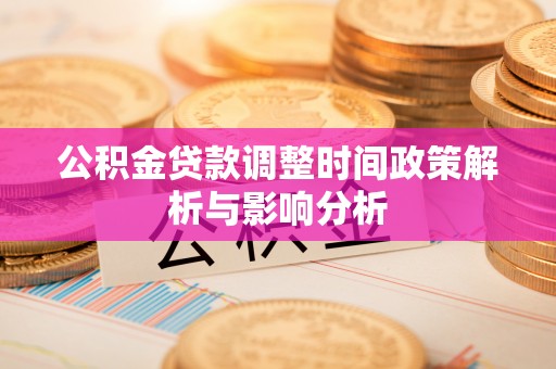 盐湖公积金贷款调整时间政策解析与影响分析