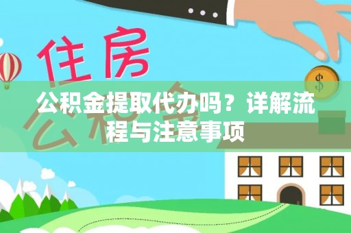 盐湖公积金提取代办吗？详解流程与注意事项