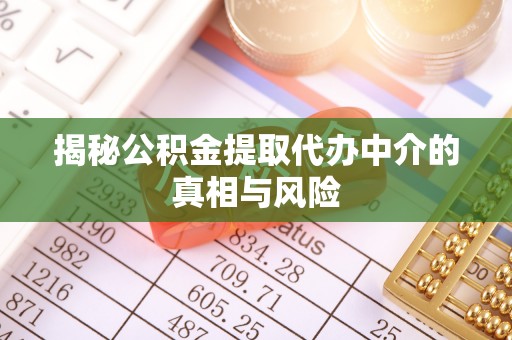 盐湖揭秘公积金提取代办中介的真相与风险