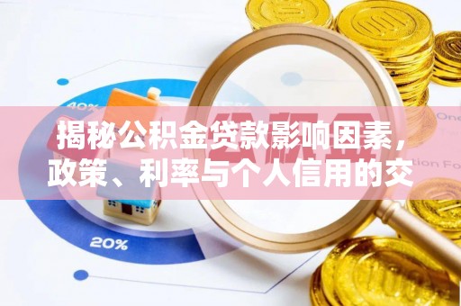 盐湖揭秘公积金贷款影响因素，政策、利率与个人信用的交织作用