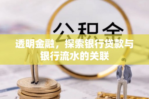 盐湖透明金融，探索银行贷款与银行流水的关联