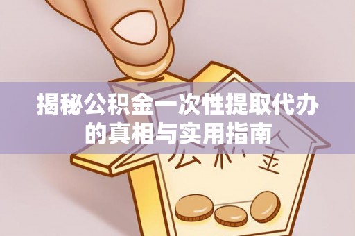 盐湖揭秘公积金一次性提取代办的真相与实用指南
