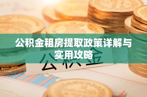 盐湖公积金租房提取政策详解与实用攻略