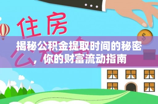 盐湖揭秘公积金提取时间的秘密，你的财富流动指南