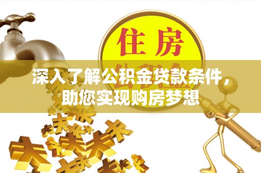 盐湖深入了解公积金贷款条件，助您实现购房梦想