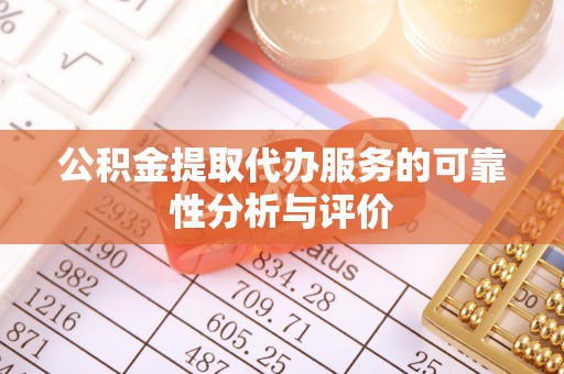 盐湖公积金提取代办服务的可靠性分析与评价