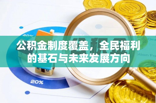 盐湖公积金制度覆盖，全民福利的基石与未来发展方向