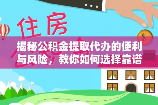 盐湖揭秘公积金提取代办的便利与风险，教你如何选择靠谱服务