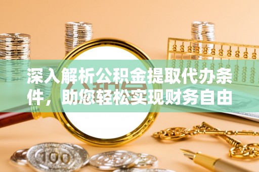盐湖深入解析公积金提取代办条件，助您轻松实现财务自由