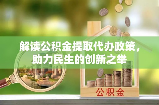 盐湖解读公积金提取代办政策，助力民生的创新之举