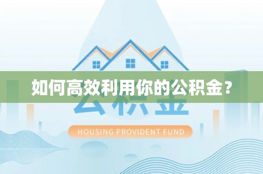 盐湖如何高效利用你的公积金？