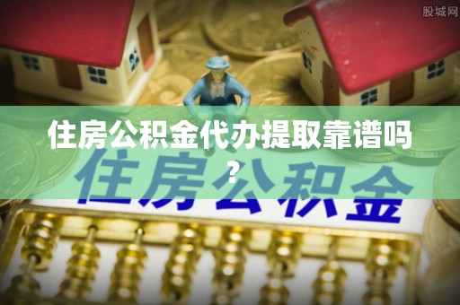 盐湖住房公积金代办提取靠谱吗？