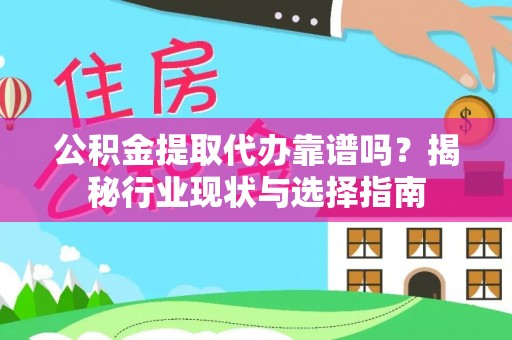 盐湖公积金提取代办靠谱吗？揭秘行业现状与选择指南