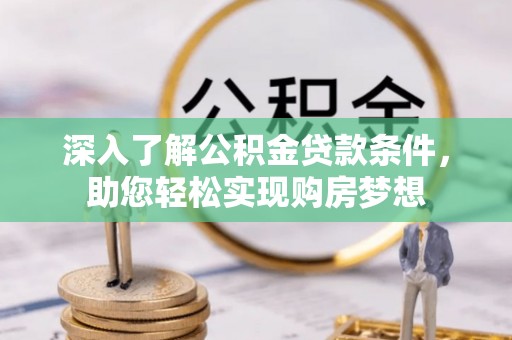 盐湖深入了解公积金贷款条件，助您轻松实现购房梦想