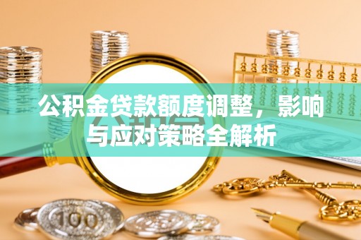 盐湖公积金贷款额度调整，影响与应对策略全解析