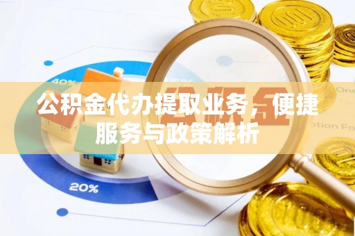 盐湖公积金代办提取业务，便捷服务与政策解析