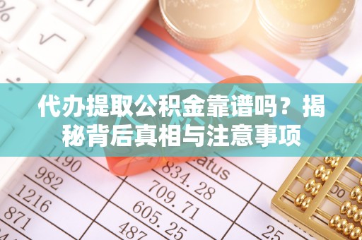 盐湖代办提取公积金靠谱吗？揭秘背后真相与注意事项