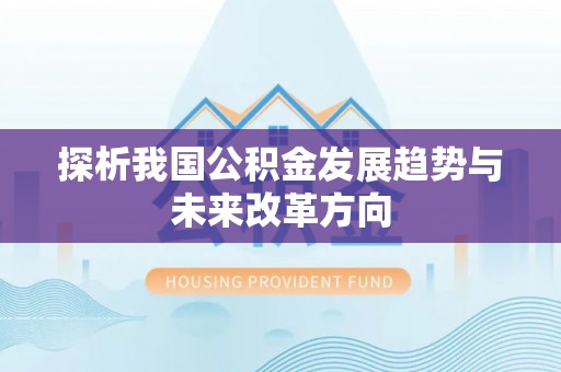 盐湖探析我国公积金发展趋势与未来改革方向