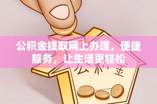 盐湖公积金提取网上办理，便捷服务，让生活更轻松