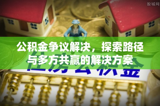 盐湖公积金争议解决，探索路径与多方共赢的解决方案