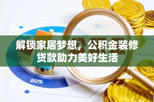 盐湖解锁家居梦想，公积金装修贷款助力美好生活