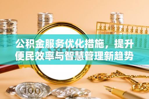 盐湖公积金服务优化措施，提升便民效率与智慧管理新趋势
