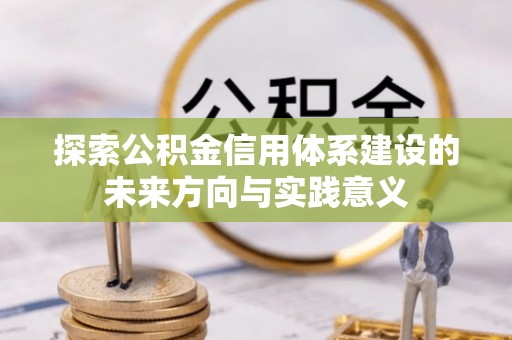 盐湖探索公积金信用体系建设的未来方向与实践意义