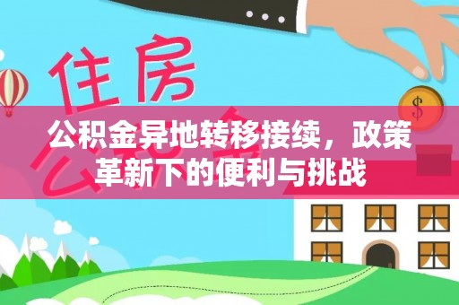 盐湖公积金异地转移接续，政策革新下的便利与挑战