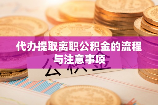 盐湖代办提取离职公积金的流程与注意事项