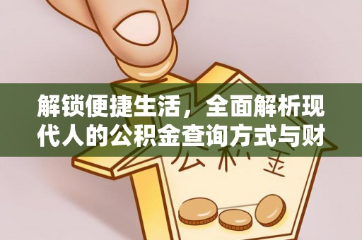 盐湖解锁便捷生活，全面解析现代人的公积金查询方式与财务管理新趋势