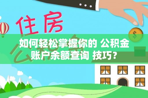 盐湖如何轻松掌握你的 公积金账户余额查询 技巧？