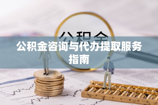 盐湖公积金咨询与代办提取服务指南