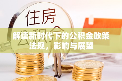 盐湖解读新时代下的公积金政策法规，影响与展望