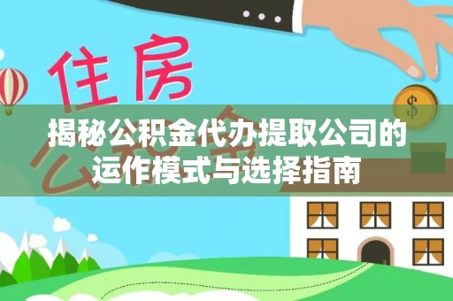 盐湖揭秘公积金代办提取公司的运作模式与选择指南