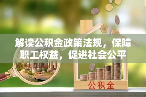 盐湖解读公积金政策法规，保障职工权益，促进社会公平